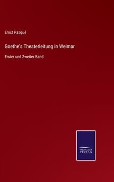 portada Goethe's Theaterleitung in Weimar: Erster und Zweiter Band (in German)