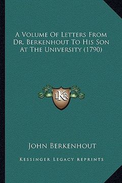 portada a volume of letters from dr. berkenhout to his son at the una volume of letters from dr. berkenhout to his son at the university (1790) iversity (17 (en Inglés)