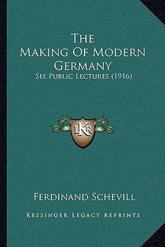 portada the making of modern germany: six public lectures (1916) (en Inglés)