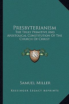 portada presbyterianism: the truly primitive and apostolical constitution of the church of christ (en Inglés)