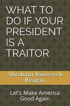 portada What to do if Your President is a Traitor: Let's Make America Good Again (en Inglés)