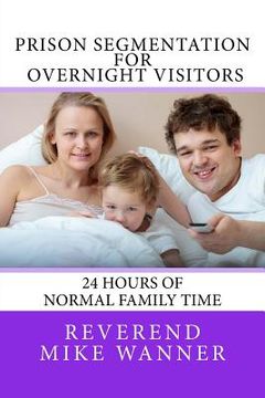 portada Prison Segmentation For Overnight Visitors: 24 Hours of Normal Family Time (en Inglés)