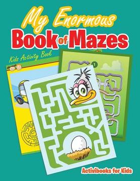 portada My Enormous Book of Mazes: Kids Activity Book (en Inglés)