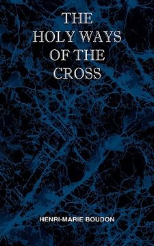 portada the holy ways of the cross or a short treatise on the various trials and afflictions, interior and exterior to which the spiritual life is subject (en Inglés)