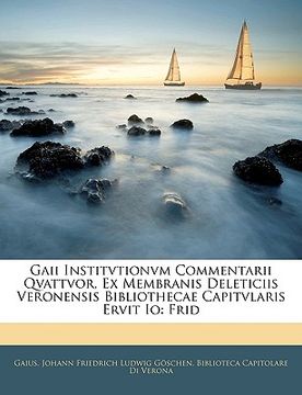 portada Gaii Institvtionvm Commentarii Qvattvor, Ex Membranis Deleticiis Veronensis Bibliothecae Capitvlaris Ervit Io: Frid (en Latin)