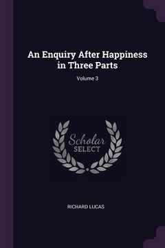 portada An Enquiry After Happiness in Three Parts; Volume 3 (en Inglés)