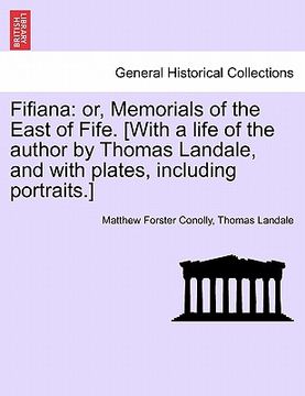 portada fifiana: or, memorials of the east of fife. [with a life of the author by thomas landale, and with plates, including portraits. (en Inglés)