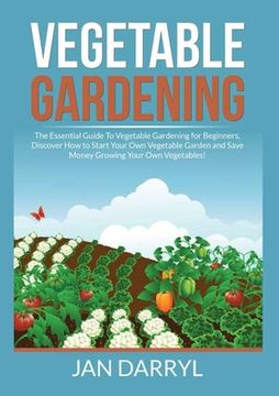 portada Vegetable Gardening: The Essential Guide To Vegetable Gardening for Beginners, Discover How to Start Your Own Vegetable Garden and Save Mon (in English)