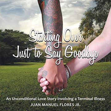 portada Starting Over Just to say Goodbye: An Unconditional Love Story Involving a Terminal Illness