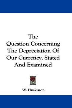 portada the question concerning the depreciation of our currency, stated and examined (en Inglés)