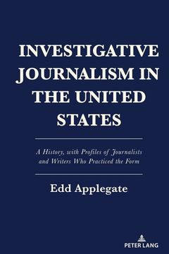 portada Investigative Journalism in the United States: A History, with Profiles of Journalists and Writers Who Practiced the Form (en Inglés)