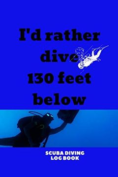 portada I'd Rather Dive 130 Feet Below: Scuba Diving Snorkelling Book (en Inglés)