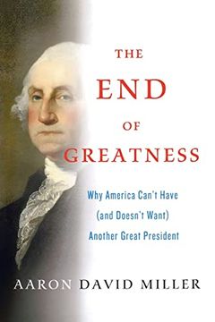 portada The end of Greatness: Why America Can't Have (And Doesn't Want) Another Great President (in English)
