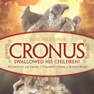 portada Cronus Swallowed His Children! Mythology 4th Grade Children's Greek & Roman Books (in English)