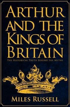 portada Arthur and the Kings of Britain: The Historical Truth Behind the Myths (en Inglés)