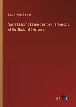 portada Some Lessons Learned in the First Century of Our National Existence (en Inglés)