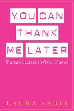 portada You Can Thank Me Later: Start-up Secrets I Wish I Knew