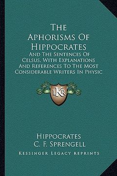 portada the aphorisms of hippocrates: and the sentences of celsus, with explanations and references to the most considerable writers in physic and philosoph (en Inglés)