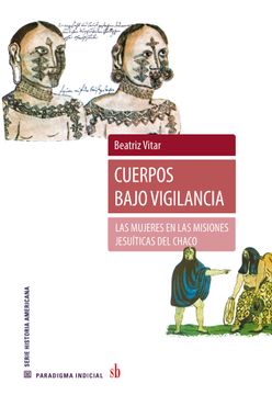 portada Cuerpos Bajo Vigilancia - las Mujeres en las Misiones Jesuíticas del Chaco