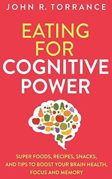 portada Eating for Cognitive Power: Super Foods, Recipes, Snacks, and Tips to Boost Your Brain Health, Focus and Memory (en Inglés)