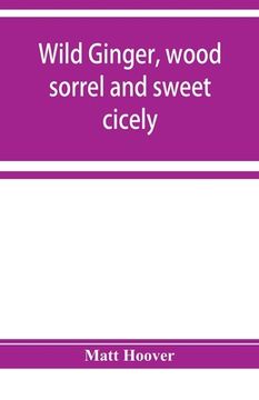 portada Wild ginger, wood sorrel and sweet cicely; stories of many types, new to the printer's types; A Specific for Commercial Malaria, A Preventive of Moral (en Inglés)