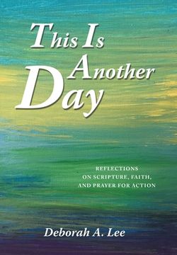 portada This Is Another Day: Reflections on Scripture, Faith, and Prayer for Action