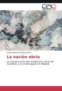 portada La nación ebria: La construcción del imaginario social de la bebida y la embriaguez en Bogotá (Spanish Edition)