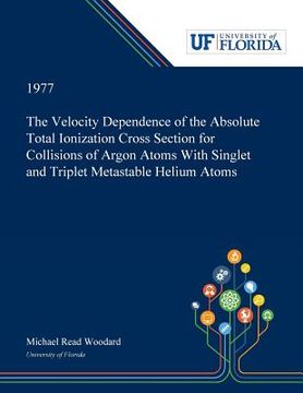portada The Velocity Dependence of the Absolute Total Ionization Cross Section for Collisions of Argon Atoms With Singlet and Triplet Metastable Helium Atoms (en Inglés)