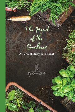 portada The Heart of the Gardener, a 12 week daily devotional: Let God's heart speak to yours (en Inglés)