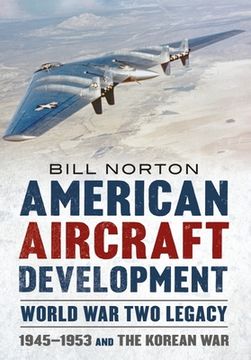 portada American Aircraft Development - World War Two Legacy: 1945-1953 and the Korean War (en Inglés)