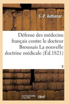 portada Médecins Français Contre Le Docteur Broussais, Auteur de la Nouvelle Doctrine Médicale T03 (in French)