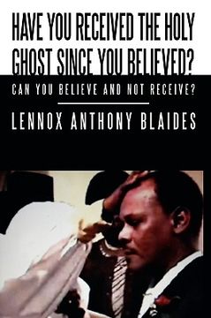 portada have you received the holy ghost since you believed?: can you believe and not receive? (en Inglés)