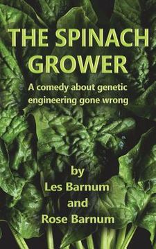 portada The Spinach Grower: A comedy about genetic engineering gone wrong. (en Inglés)