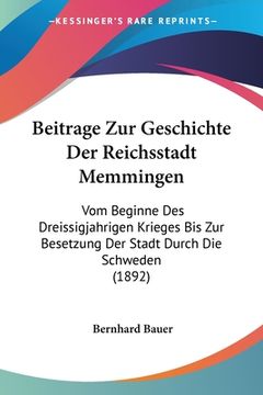 portada Beitrage Zur Geschichte Der Reichsstadt Memmingen: Vom Beginne Des Dreissigjahrigen Krieges Bis Zur Besetzung Der Stadt Durch Die Schweden (1892) (en Alemán)