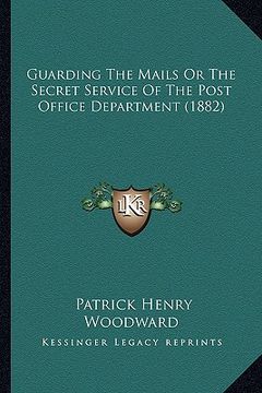 portada guarding the mails or the secret service of the post office department (1882) (in English)
