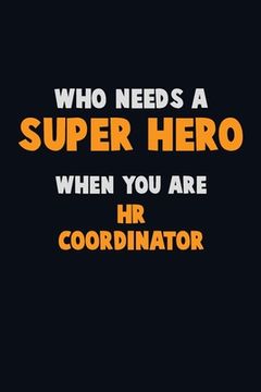 portada Who Need A SUPER HERO, When You Are HR coordinator: 6X9 Career Pride 120 pages Writing Notebooks (en Inglés)