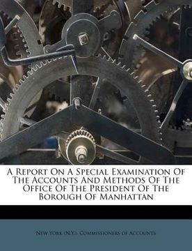 portada a report on a special examination of the accounts and methods of the office of the president of the borough of manhattan (in English)