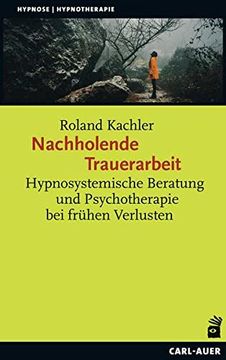 portada Nachholende Trauerarbeit: Hypnosystemische Beratung und Psychotherapie bei Frühen Verlusten (Hypnose und Hypnotherapie) (en Alemán)