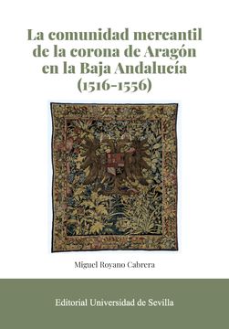 portada La Comunidad Mercantil de la Corona de Aragon en la Baja Andaluci a (1516-1556) (in Spanish)