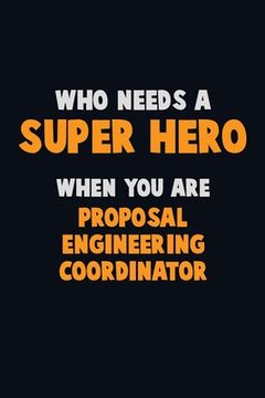 portada Who Need A SUPER HERO, When You Are Proposal Engineering Coordinator: 6X9 Career Pride 120 pages Writing Notebooks (in English)