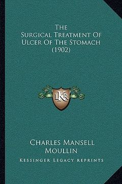 portada the surgical treatment of ulcer of the stomach (1902) (in English)