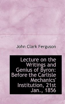 portada lecture on the writings and genius of byron: before the carlisle mechanics' institution, 21st jan., (en Inglés)