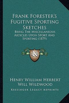 portada frank forester's fugitive sporting sketches: being the miscellaneous articles upon sport and sporting (1879) (in English)