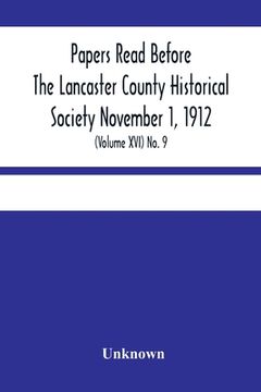 portada Papers Read Before The Lancaster County Historical Society November 1, 1912; History Herself, As Seen In Her Own Workshop; (Volume Xvi) No. 9 (en Inglés)