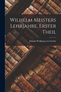 portada Wilhelm Meisters Lehrjahre, Erster Theil (en Alemán)