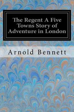 portada The Regent A Five Towns Story of Adventure in London (en Inglés)