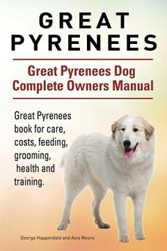 portada Great Pyrenees. Great Pyrenees Dog Complete Owners Manual. Great Pyrenees book for care, costs, feeding, grooming, health and training. 