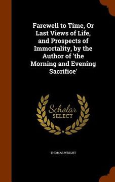 portada Farewell to Time, Or Last Views of Life, and Prospects of Immortality, by the Author of 'the Morning and Evening Sacrifice' (en Inglés)