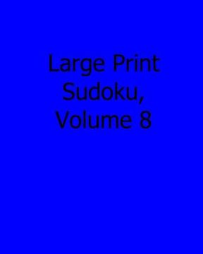 portada Large Print Sudoku, Volume 8: 80 Easy to Read, Large Print Sudoku Puzzles (en Inglés)