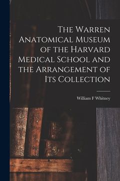 portada The Warren Anatomical Museum of the Harvard Medical School and the Arrangement of Its Collection (en Inglés)
